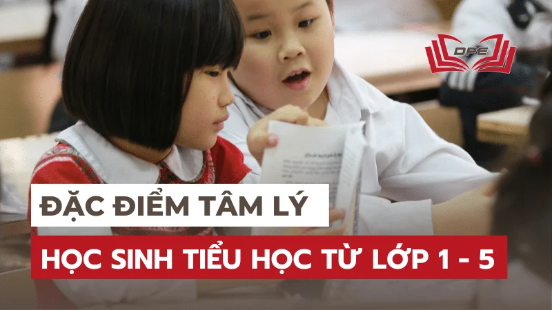 Đặc điểm tâm lý của học sinh Tiểu học độ tuổi từ lớp 1 – lớp 5